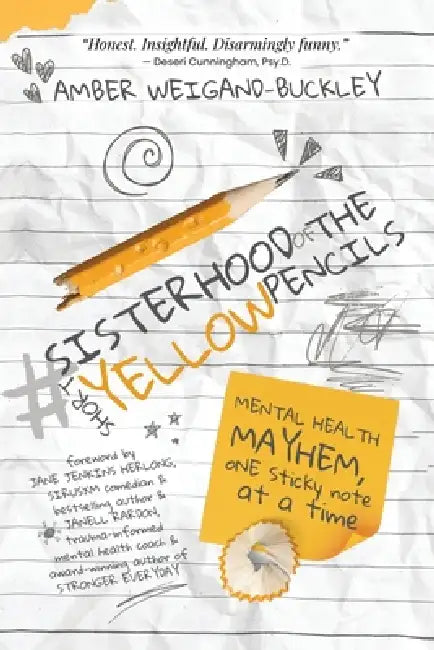 #sisterhoodoftheshortyellowpencils: Mental Health Mayhem, One Sticky Note at a Time by Amber Weigand-Buckley
