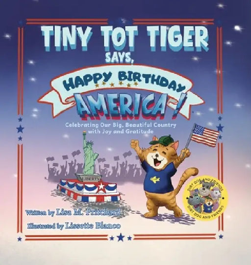 Tiny Tot Tiger Says, Happy Birthday, America!: Celebrating Our Big, Beautiful Country with Joy and Gratitude by Lisa M. Pritchard, Lissette Blanco