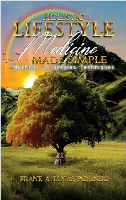 Holistic Lifestyle Medicine Made Simple: Methods, Strategies and Techniques by Lucas Cnhc, Frank A.