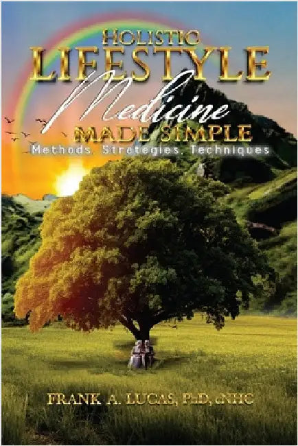 Holistic Lifestyle Medicine Made Simple: Methods, Strategies and Techniques by Lucas Cnhc, Frank A.