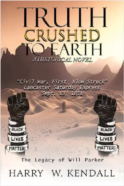 Truth Crushed To Earth: A Historical Novel by Kendall, Harry W.