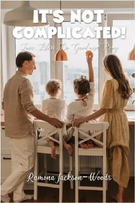 It's Not Complicated!: Love, Bless, Do Good and Pray by Jackson-Woods, Ramona