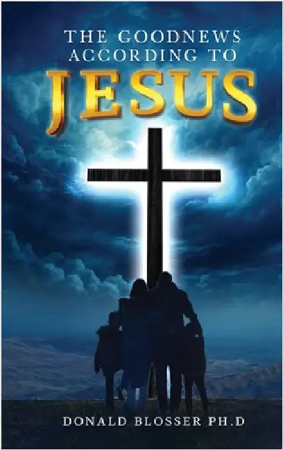The Goodnews According to Jesus by Blosser, Donald