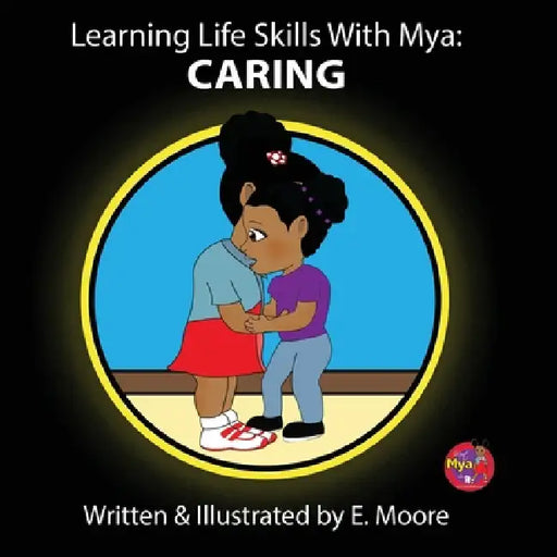 Learning Life Skills with Mya: Caring by E. Moore
