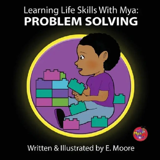 Learning Life Skills with Mya: Problem Solving by E. Moore