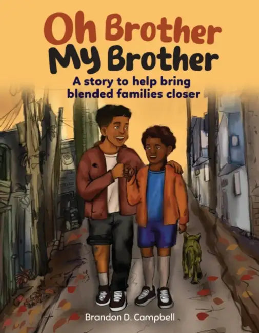 Oh Brother, My Brother: Two Brothers. Blended Family. a Journey of Healing by Brandon D. Campbell