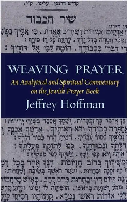 Weaving Prayer: An Analytical and Spiritual Commentary on the Jewish Prayer Book by Hoffman, Jeffrey