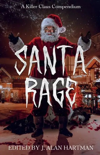 Santa Rage: A Killer Claus Compendium by J. Alan Hartman