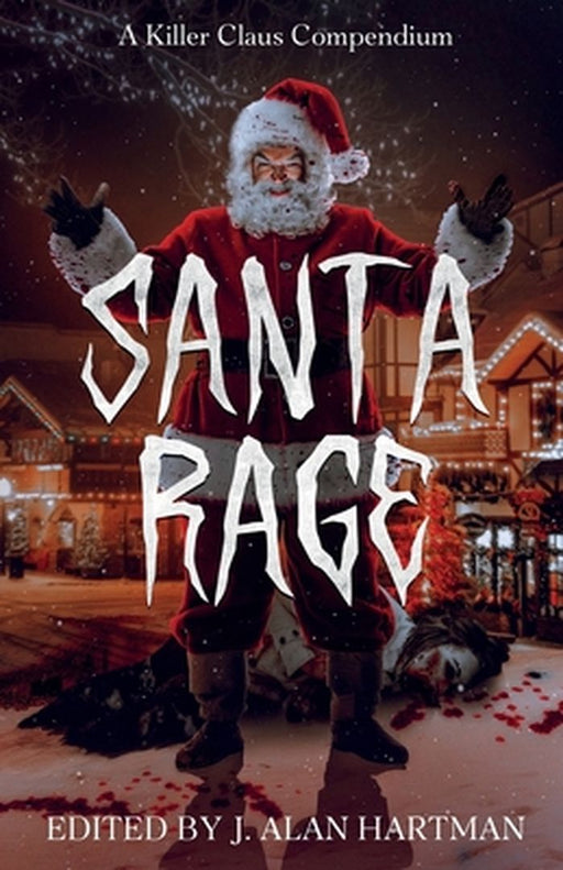 Santa Rage: A Killer Claus Compendium by J. Alan Hartman