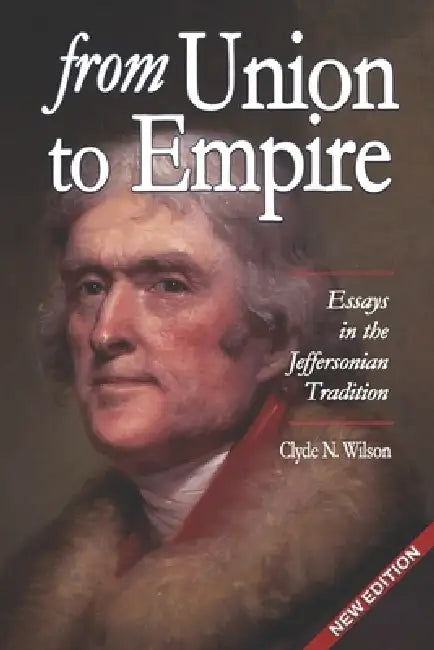 From Union to Empire: Essays in the Jeffersonian Tradition by Clyde N. Wilson