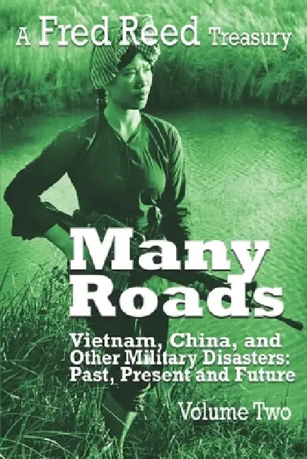 Many Roads: a Fred Reed Treasury Vol. 2: Vietnam, China, and Other Military Disasters: Past Present and Future by Fred Reed
