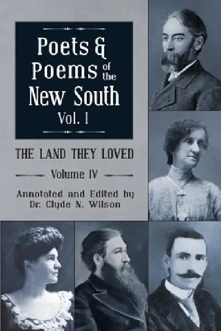 The Land They Loved Volume IV: Poets and Poems of The New South, Volume I by Clyde N. Wilson