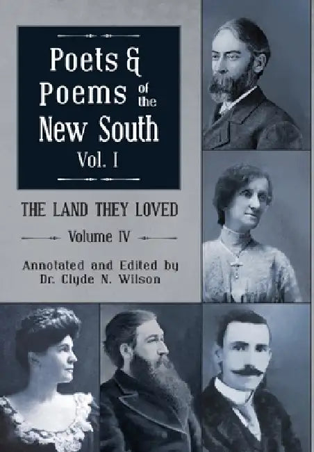 The Land They Loved Volume IV: Poets and Poems of The New South, Volume I by Clyde N. Wilson