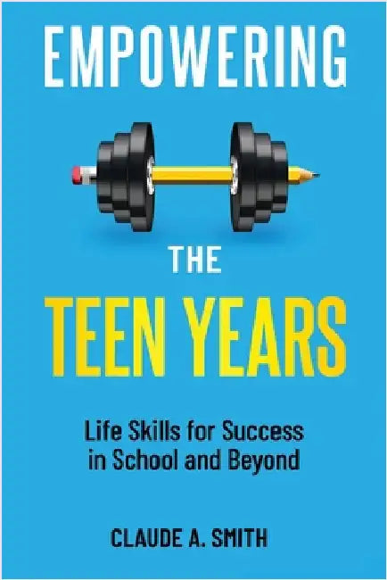 Empowering the Teen Years: Life Skills for Success in School and Beyond by Smith, Claude A.