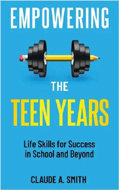 Empowering the Teen Years: Life Skills for Success in School and Beyond by Smith, Claude A.