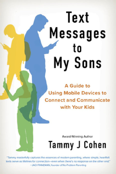 Text Messages to My Sons (New Edition): A Guide to Using Mobile Devices to Connect and Communicate with Your Kids by Tammy J. Cohen