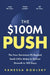 $100M Push: The Four Decisions Pe-Backed Saas Ceos Make to Deliver Growth in 100 Days by Vanessa Goolsby