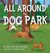 All Around the Dog Park by Abby Elise Reid Heilman