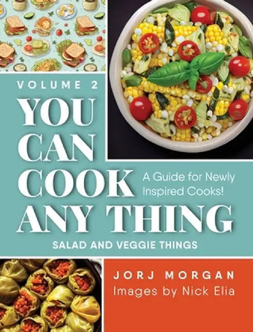 You Can Cook Any Thing: A Guide for Newly Inspired Cooks! Salad and Veggie Things by Jorj Morgan