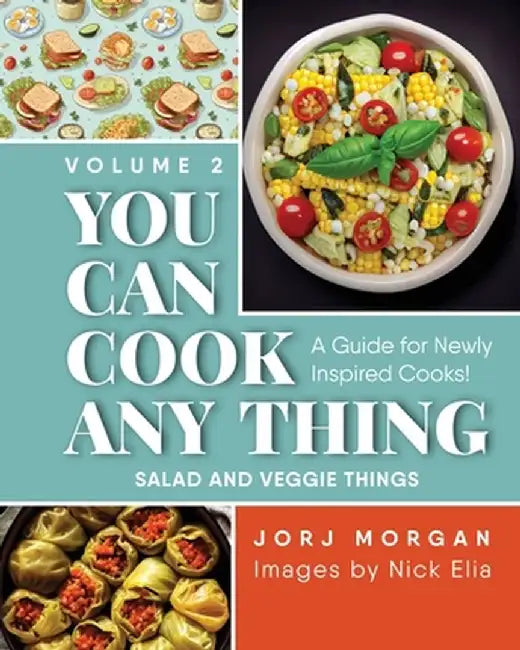 You Can Cook Any Thing: A Guide for Newly Inspired Cooks! Salad and Veggie Things by Jorj Morgan