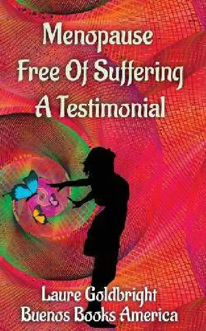 Menopause Free of Suffering: Menopause is Not a Disease! Hot flashes, Low Mood, Weight gains, and Other Menopausal Symptoms Can Be Avoided by Laure Goldbright