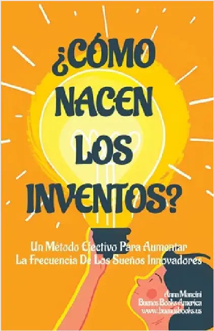 ¿Cómo Nacen Los Inventos?: Un Método Efectivo Para Aumentar La Frecuencia De Los Sueños Innovadores by Mancini, Anna