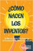 ¿Cómo Nacen Los Inventos?: Un Método Efectivo Para Aumentar La Frecuencia De Los Sueños Innovadores by Mancini, Anna