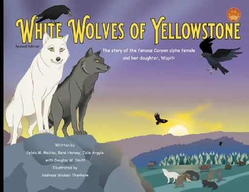 White Wolves of Yellowstone - PB Environmental Heroes - 2nd Edition: The story of the famous Canyon alpha female and her daughter. Wapiti. by Sylvia M. Medina
