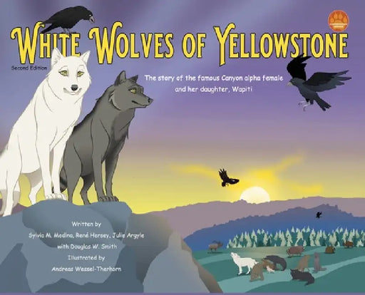 White Wolves of Yellowstone - HB Environmental Heroes - 2nd Edition: The story of the famous Canyon alpha female and her daughter. Wapiti. by Sylvia M. Medina, Douglas W. Smith, Andreas Wessel-Therhorn