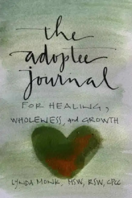 The Adoptee's Guide to Healing, Wholeness & Growth by Lynda Monk, Julie Ryan McGue
