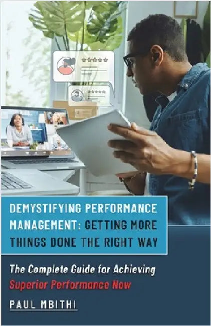 Demystifying Performance Management: Getting More Things Done the Right Way - The Complete Guide for Achieving Superior Performance Now by Mbithi, Paul