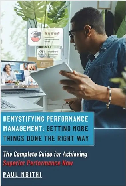 Demystifying Performance Management: Getting More Things Done the Right Way - The Complete Guide for Achieving Superior Performance Now by Mbithi, Paul