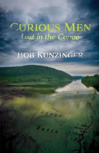 Curious Men: Lost in the Congo by Bob Kunzinger