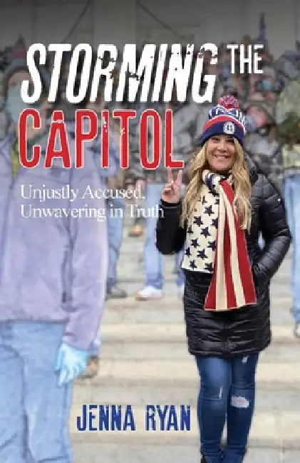 Storming the Capitol: Unjustly Accused, Unwavering in Truth by Jenna Ryan