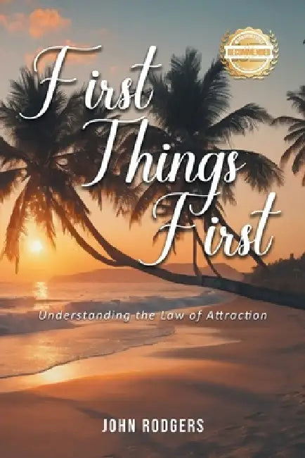 First Things First: Understanding the Law of Attraction by John Rodgers