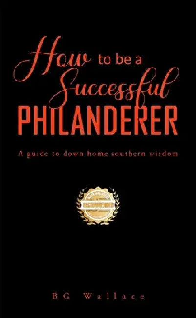 How To Be A Successful Philanderer: A Guide To Down Home Southern Wisdom by Bg Wallace