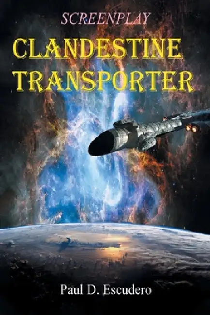 CLANDESTINE TRANSPORTERS Screenplay by Paul D. Escudero