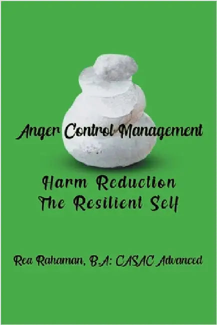 Anger Control Management: Harm Reduction The Resilient Self by Rahaman, Rea