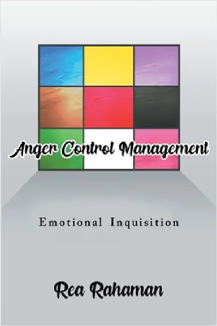 Anger Control Management: Emotional Inquisition by Rahaman, Rea