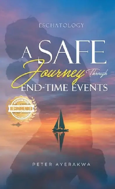 A Safe Journey Through End-Time-Events by Peter Ayerakwa