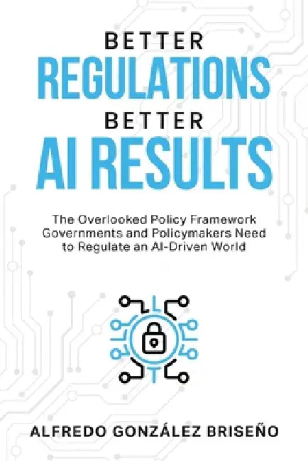 Better Regulations, Better AI Results by Alfredo González Briseño