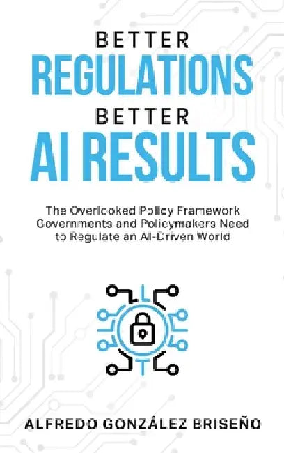 Better Regulations, Better AI Results by Alfredo González Briseño