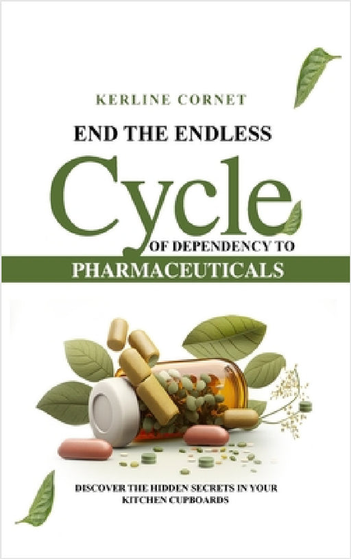 End the Endless Cycle of Dependency to Pharmaceuticals by Kerline Cornet