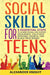 Social Skills For Teens: 9 Essential Steps to a New Social Life, Foster Resilience, Cultivate Personal Growth, And Build True Bonds by Alexander Knight