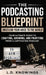 The Podcasting Blueprint: Unveiling Your Voice To The World by L. D. Knowings