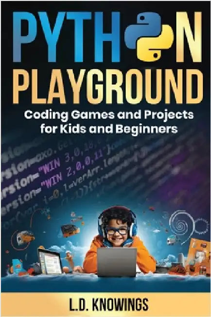 Python Playground: Coding Games and Projects for Kids and Beginners by Knowings, L. D.