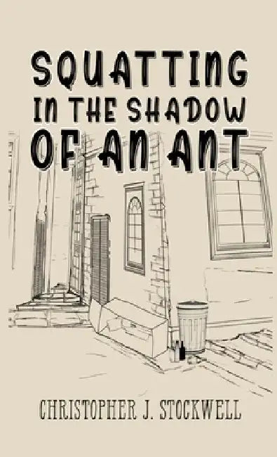Squatting in the Shadow of an Ant: Novella Three by Christopher James Stockwell