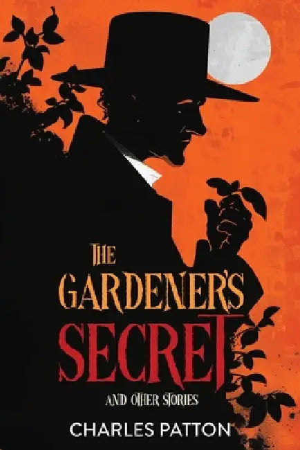 The Gardener's Secret and Other Stories by Charles Patton, Book Design Company