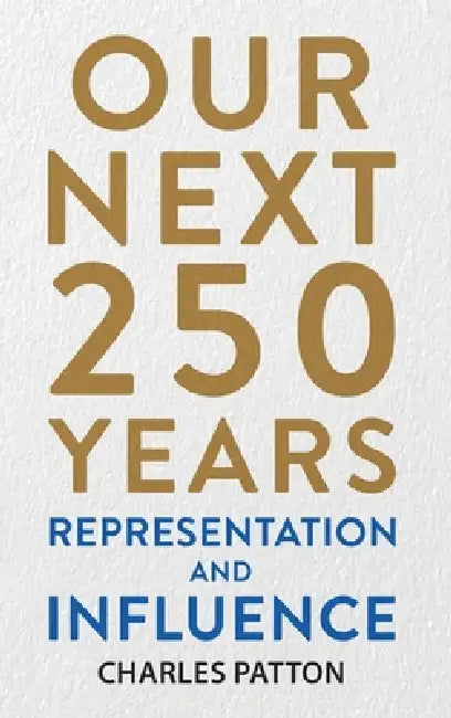 Our Next 250 Years: Representation and Influence by Patton, Geoff Patton, Diogo Leite of D. Design Company