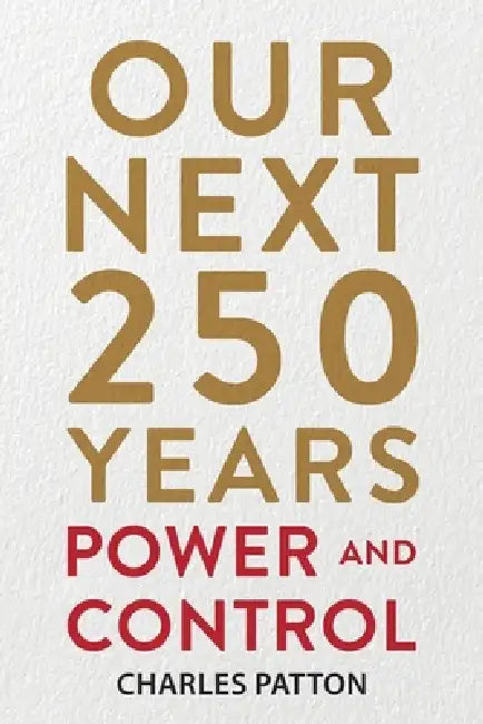 Our Next 250 Years: Power and Control by Charles Patton, Geoff Patton, Diogo Leite of D. Design Company